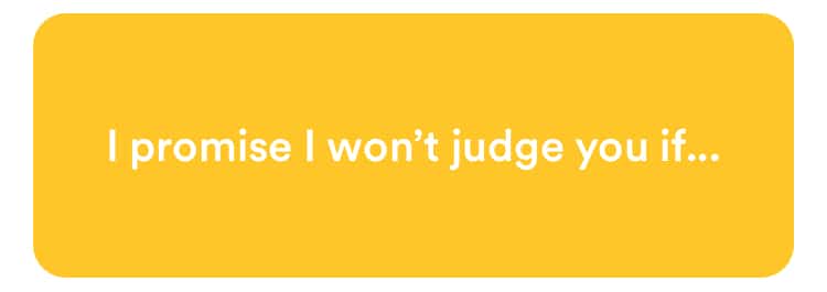 bumble prompt I promise i won't judge you if