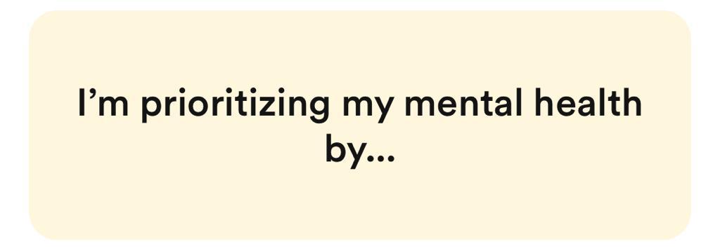 I'm prioritizing my mental health by bumble prompt